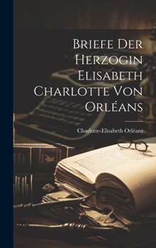 Hardcover Briefe der Herzogin Elisabeth Charlotte von Orléans [German] Book