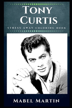 Paperback Tony Curtis Stress Away Coloring Book: An Adult Coloring Book Based on The Life of Tony Curtis. Book