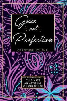 Gratitude Journal With Writing Prompts: Grace Not Perfection: Inspirational and Affirmation Notebook for Meditation, Wellness, and Recovery: One ... Recovery for Women: Purple and Teal Flowers