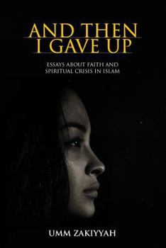 Paperback And Then I Gave Up: Essays about Faith and Spiritual Crisis in Islam Book