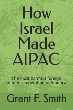 Paperback How Israel Made AIPAC: The Most Harmful Foreign Influence Operation in America Book