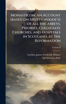 Hardcover Monasticon: An Account (based on Spottiswoode's) of all the Abbeys, Priories, Collegiate Churches, and Hospitals in Scotland, at the Reformation Book