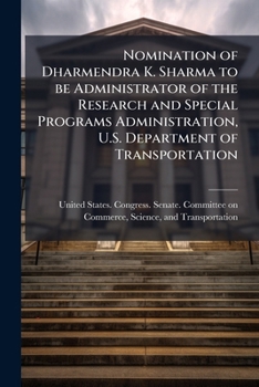 Nomination of Dharmendra K. Sharma to be Administrator of the Research and Special Programs Administration, U.S. Department of Transportation