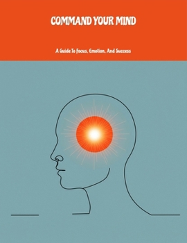 Paperback Command Your Mind: A Guide To Focus, Emotion, And Success Book