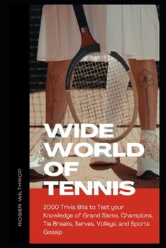 Paperback Wide World of Tennis: 2000 Trivia Bits to Test your Knowledge of Grand Slams, Champions, Tie Breaks, Serves, Volleys, and Sports Gossip Book