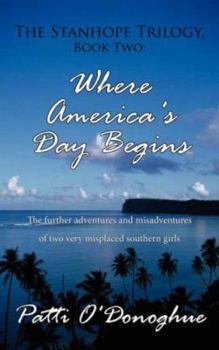 Paperback The Stanhope Trilogy, Book Two: Where America's Day Begins: The further adventures and misadventures of two very misplaced southern girls Book
