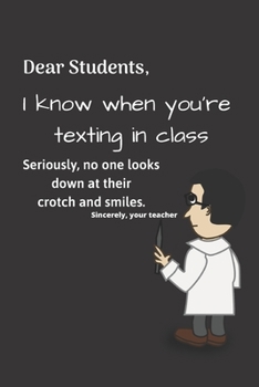 Paperback Teacher: I know when you're texting in class, Seriously, no one looks down at their crotch and smiles. notebook journal 6*9 110 Book