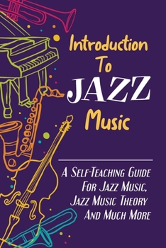 Paperback Introduction To Jazz Music: A Self-Teaching Guide For Jazz Music, Jazz Music Theory And Much More: Evolution Of Jazz Music Book