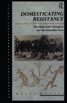 Paperback Domesticating Resistance: The Dhan-Gadi Aborigines and the Australian State Book