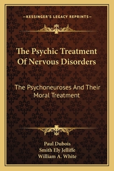 Paperback The Psychic Treatment Of Nervous Disorders: The Psychoneuroses And Their Moral Treatment Book