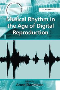 Musical Rhythm in the Age of Digital Reproduction - Book  of the Ashgate Popular and Folk Music Series