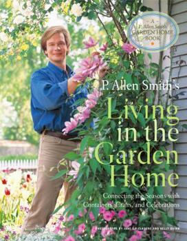 Hardcover P. Allen Smith's Living in the Garden Home: Connecting the Seasons with Containers, Crafts, and Celebrations Book