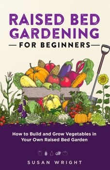 Paperback Raised Bed Gardening For Beginners: How to Build and Grow Vegetables in Your Own Raised Bed Garden Book