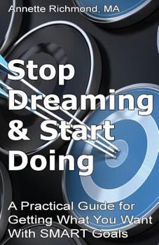 Paperback Stop Dreaming & Start Doing: A Practical Guide for Getting What You Want With SMART Goals Book