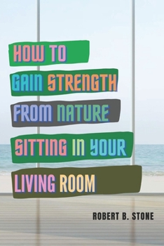Paperback How to Gain Strength from Nature Sitting in Your Living Room: Tapping Natural Sources of Energy Wherever You Are Book