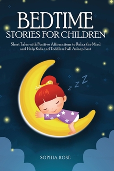 Paperback Bedtime Stories For Children: Short Tales with Positive Affirmations to Relax the Mind and Help Kids and Toddlers Fall Asleep Fast Book