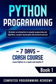 Paperback Python Programming: Learn Python in a Week and Master It. An Hands-On Introduction to Computer Programming and Algorithms, a Project-Based Book