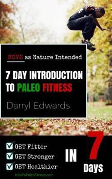 Paperback 7 Day Introduction to Paleo Fitness: Get Fitter, Get Stronger, Get Healthier in Seven Days. Move as Nature Intended. Book