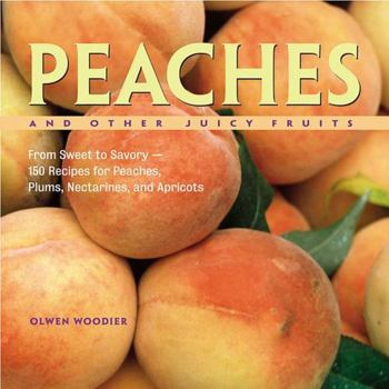 Paperback Peaches and Other Juicy Fruits: From Sweet to Savory--150 Recipes for Peaches, Plums, Nectarines, and Apricots Book