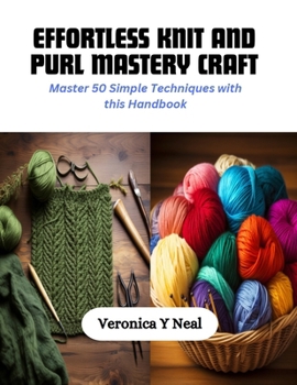 Paperback Effortless Knit and Purl Mastery Craft: Master 50 Simple Techniques with this Handbook Book