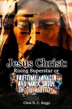 Paperback Jesus Christ: Rising Superstar or Part-Time Gangsta and Mack Daddy of the Ghetto? Book