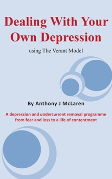 Paperback Dealing with Your Own Depression: Using the Verant Mode: A depression and undercurrent removal programme from fear and loss to a life of contentment Book