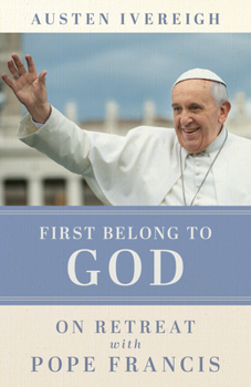 Paperback First Belong to God: On Retreat with Pope Francis Book