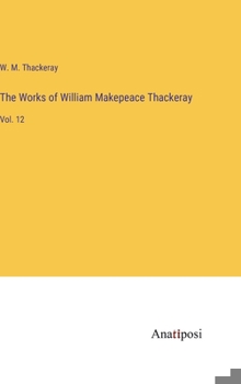 Hardcover The Works of William Makepeace Thackeray: Vol. 12 Book