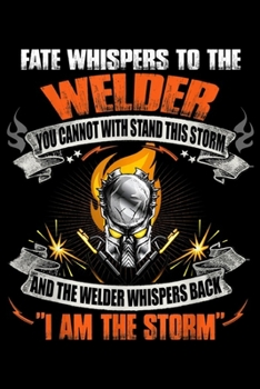 Paperback fate whispers to the welder you cannot with stand this storm and the welder whispers back "I am the storm": Mens Welder For Men Funny Sayings Welding Book