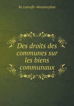 Paperback Des droits des communes sur les biens communaux [French] Book