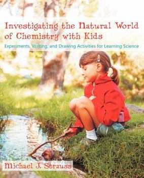 Paperback Investigating the Natural World of Chemistry with Kids: Experiments, Writing, and Drawing Activities for Learning Science Book