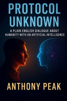 Paperback Protocol Unknown: A Plain English Dialogue about Humanity with an Artificial Intelligence Book