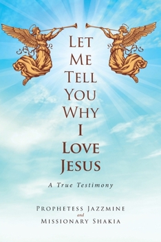 Paperback Let Me Tell You Why I Love Jesus: A True Testimony Book