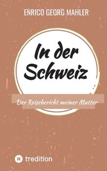 In der Schweiz: Der Reisebericht meiner Mutter (German Edition)