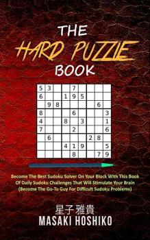 Paperback The Hard Puzzle Book: Become The Best Sudoku Solver On Your Block With This Book Of Daily Sudoku Challenges That Will Stimulate Your Brain ( Book