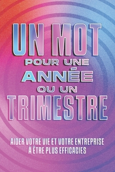 Un mot pour une année ou un trimestre: Aider votre vie et votre entreprise à être plus efficaces (French Edition)