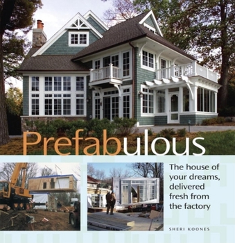 Prefabulous: The House of Your Dreams Delivered Fresh from the Factory