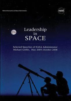 Paperback Leadership in Space: Selected Speeches of NASA Administrator Michael Griffin, May 2005 - October 2008 Book