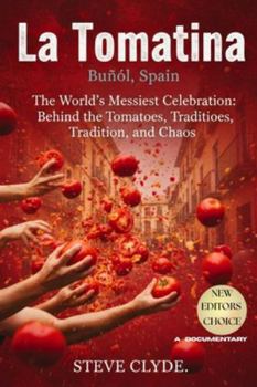 LA TOMATINA - BUÑOL, SPAIN: The World’s Messiest Celebration: Behind the Tomatoes, Tradition, and Chaos