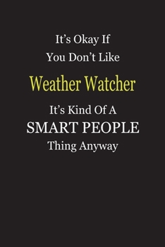 It's Okay If You Don't Like Weather Watcher It's Kind Of A Smart People Thing Anyway: Blank Lined Notebook Journal Gift Idea