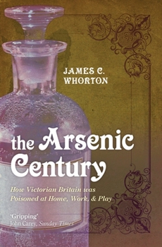 Paperback The Arsenic Century: How Victorian Britain Was Poisoned at Home, Work, and Play Book