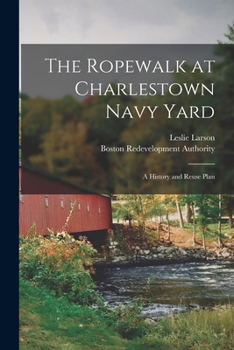 Paperback The Ropewalk at Charlestown Navy Yard: A History and Reuse Plan Book