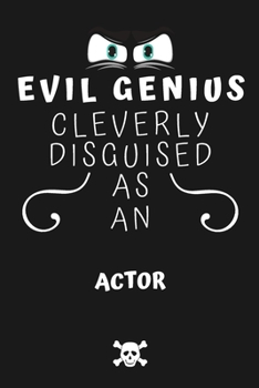 Paperback Evil Genius Cleverly Disguised As An Actor: Perfect Gag Gift For An Evil Actor Who Happens To Be A Genius! - Blank Lined Notebook Journal - 120 Pages Book