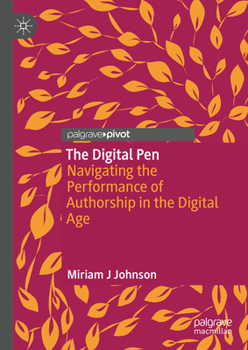 Hardcover The Digital Pen: Navigating the Performance of Authorship in the Digital Age Book