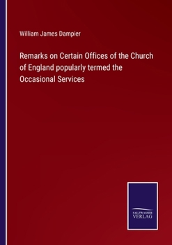 Remarks On Certain Offices Of The Church Of England: Popularly Termed The Occasional Services