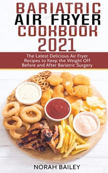 Hardcover Bariatric Air Fryer Cookbook 2021: The Latest Delicious Air Fryer Recipes to Keep the Weight Off Before and After Bariatric Surgery Book