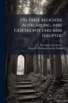 Paperback Die freie religiöse Aufklärung, ihre Geschichte und ihre Häupter. [German] Book