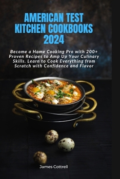 Paperback American Test Kitchen Cookbooks 2024: Become a Home Cooking Pro with 200+ Proven Recipes to Amp Up Your Culinary Skills. Learn to Cook Everything from Book