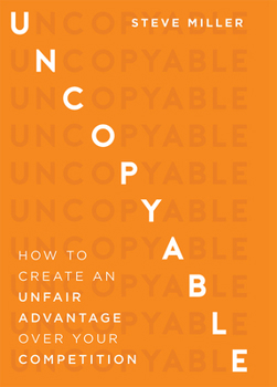 Hardcover Uncopyable: How to Create an Unfair Advantage Over Your Competition Book