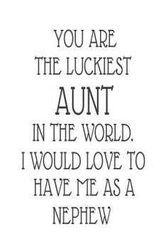 Paperback You Are The Luckiest Aunt In The World. I Would Love To Have me As A Nephew: Funny Appreciation Novelty Gift Notebook For Aunties Book